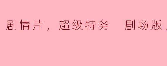 剧情片，超级特务 剧场版，正片
